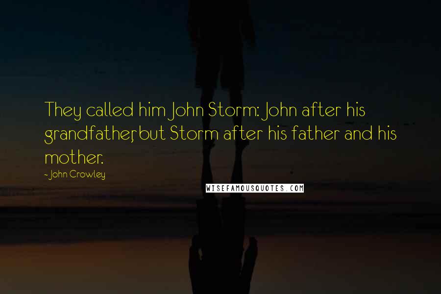 John Crowley Quotes: They called him John Storm: John after his grandfather, but Storm after his father and his mother.