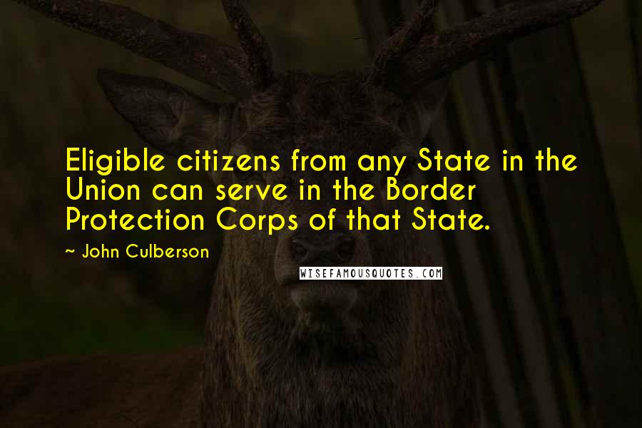 John Culberson Quotes: Eligible citizens from any State in the Union can serve in the Border Protection Corps of that State.
