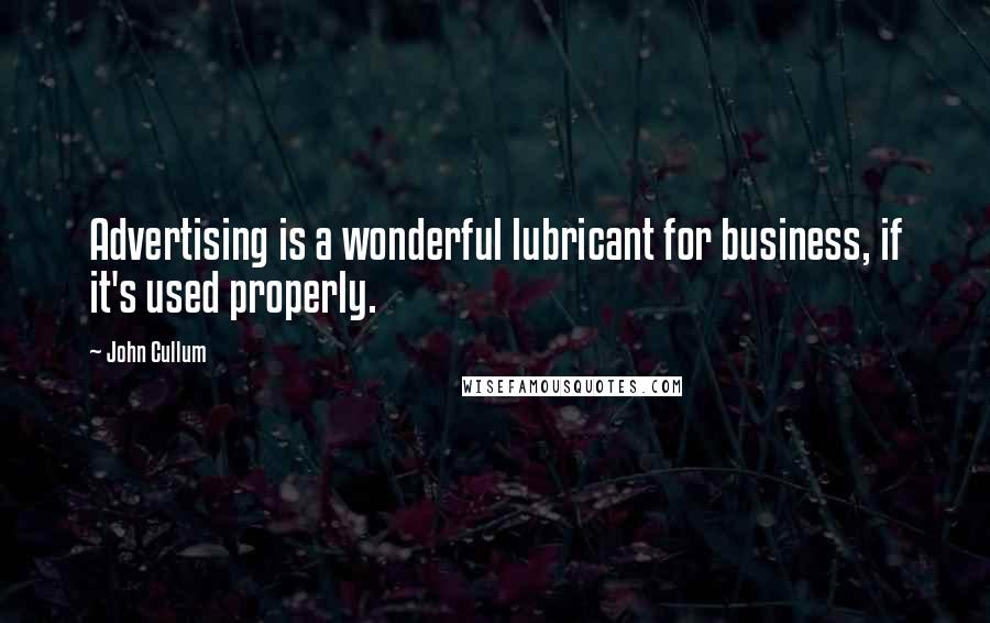 John Cullum Quotes: Advertising is a wonderful lubricant for business, if it's used properly.