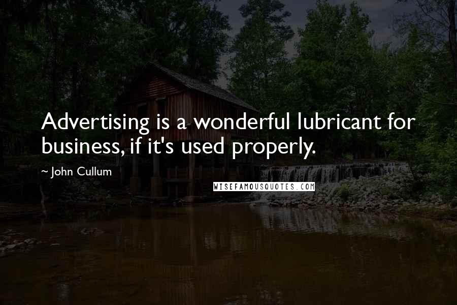 John Cullum Quotes: Advertising is a wonderful lubricant for business, if it's used properly.