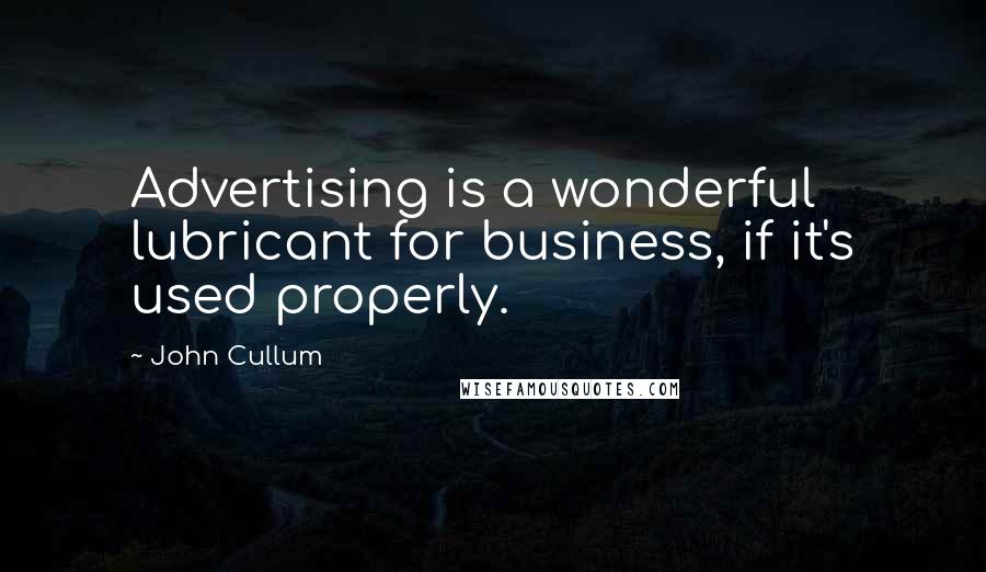 John Cullum Quotes: Advertising is a wonderful lubricant for business, if it's used properly.