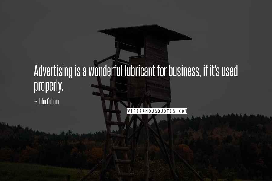 John Cullum Quotes: Advertising is a wonderful lubricant for business, if it's used properly.