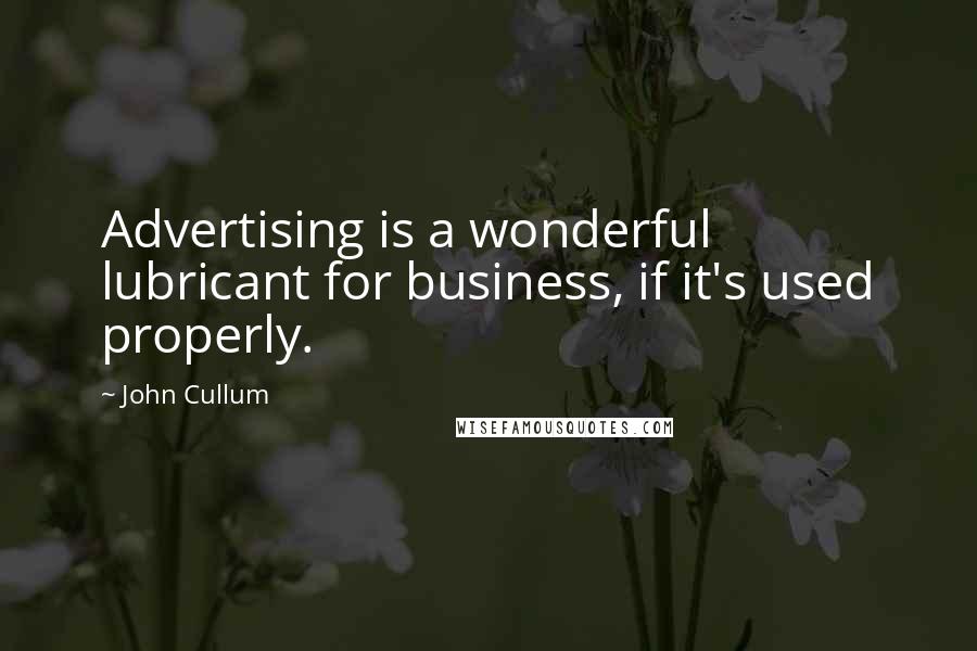 John Cullum Quotes: Advertising is a wonderful lubricant for business, if it's used properly.