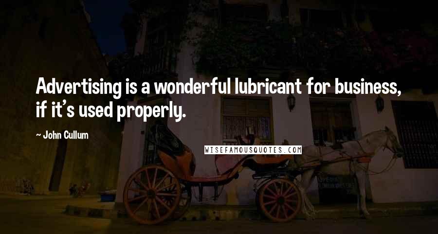 John Cullum Quotes: Advertising is a wonderful lubricant for business, if it's used properly.