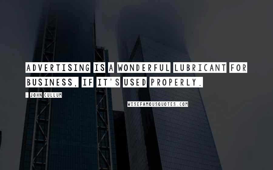 John Cullum Quotes: Advertising is a wonderful lubricant for business, if it's used properly.