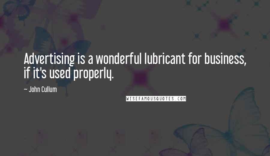 John Cullum Quotes: Advertising is a wonderful lubricant for business, if it's used properly.