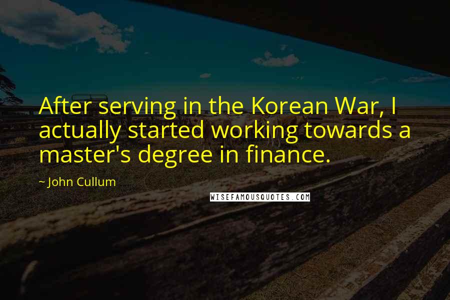 John Cullum Quotes: After serving in the Korean War, I actually started working towards a master's degree in finance.