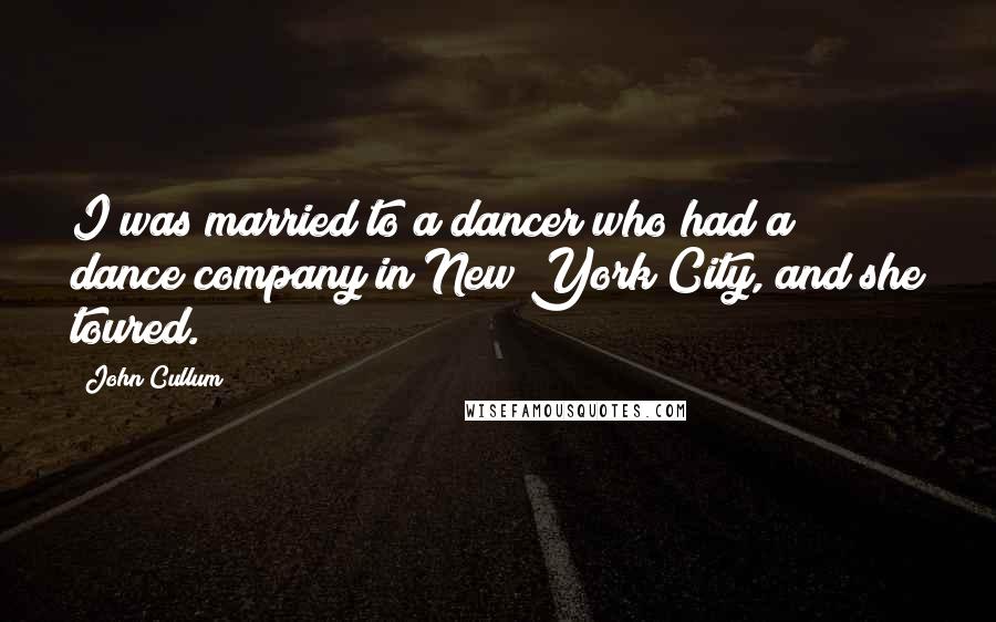 John Cullum Quotes: I was married to a dancer who had a dance company in New York City, and she toured.