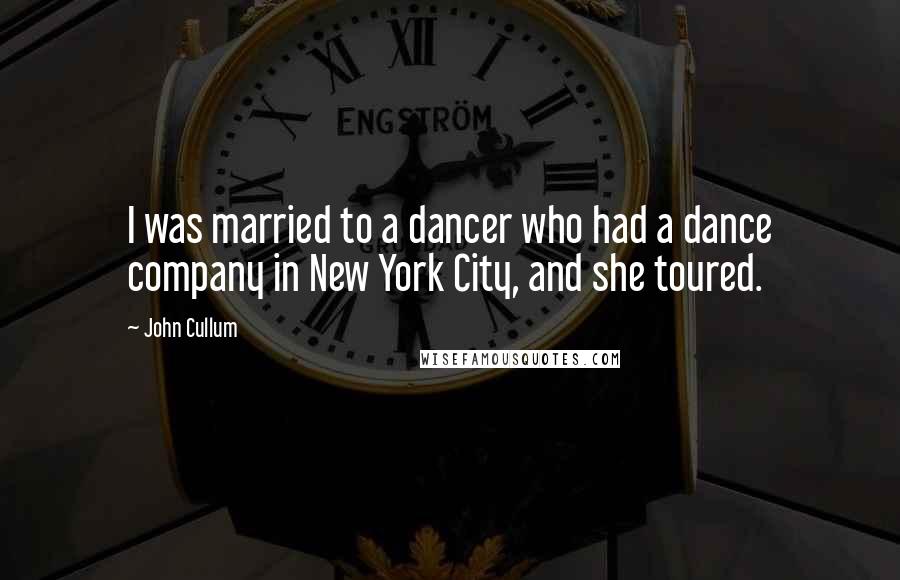 John Cullum Quotes: I was married to a dancer who had a dance company in New York City, and she toured.