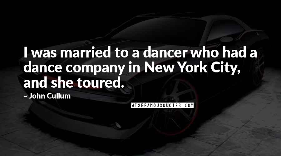 John Cullum Quotes: I was married to a dancer who had a dance company in New York City, and she toured.