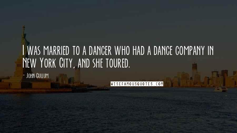 John Cullum Quotes: I was married to a dancer who had a dance company in New York City, and she toured.