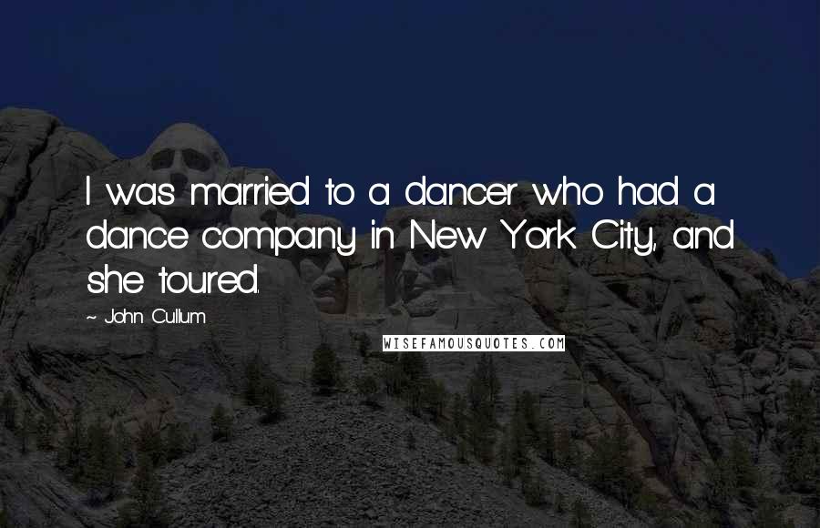 John Cullum Quotes: I was married to a dancer who had a dance company in New York City, and she toured.