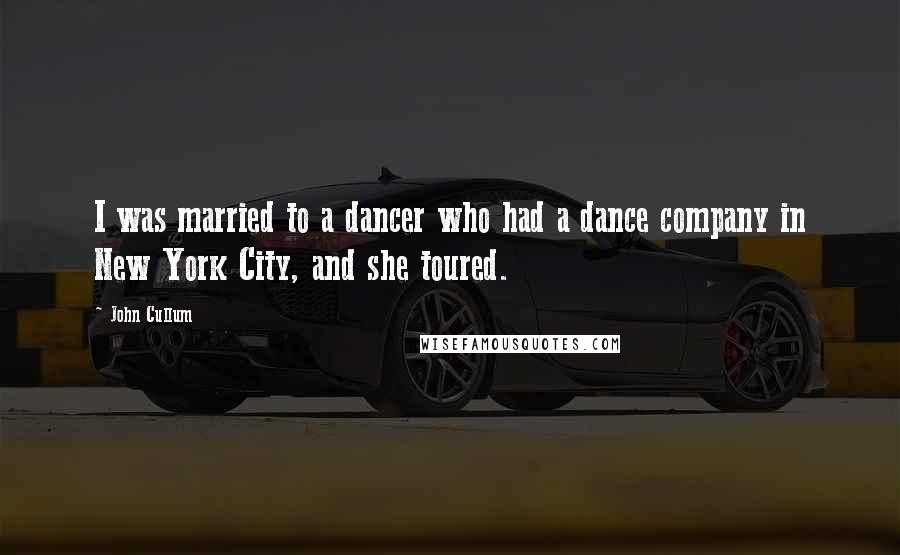 John Cullum Quotes: I was married to a dancer who had a dance company in New York City, and she toured.