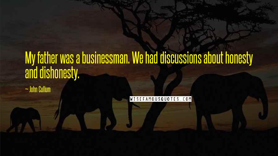 John Cullum Quotes: My father was a businessman. We had discussions about honesty and dishonesty.