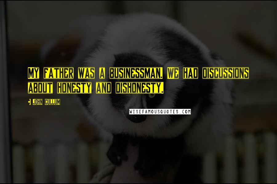 John Cullum Quotes: My father was a businessman. We had discussions about honesty and dishonesty.