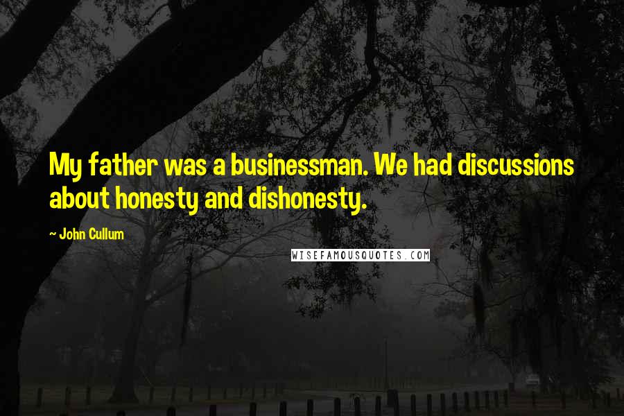 John Cullum Quotes: My father was a businessman. We had discussions about honesty and dishonesty.