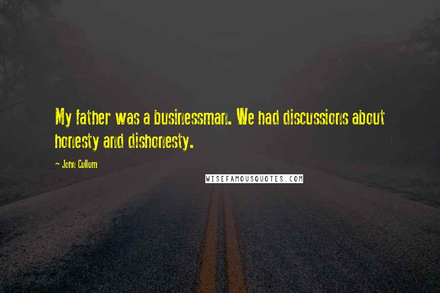 John Cullum Quotes: My father was a businessman. We had discussions about honesty and dishonesty.