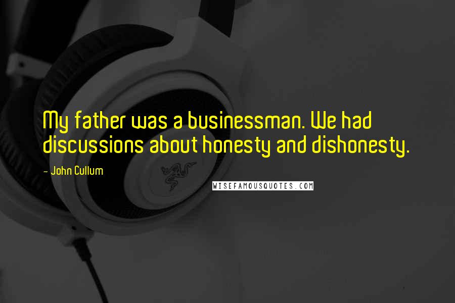 John Cullum Quotes: My father was a businessman. We had discussions about honesty and dishonesty.