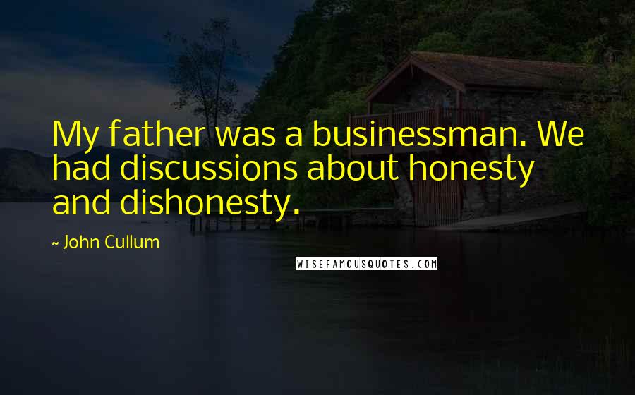 John Cullum Quotes: My father was a businessman. We had discussions about honesty and dishonesty.