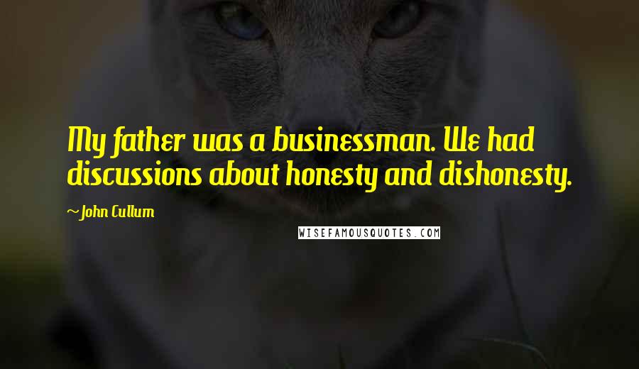 John Cullum Quotes: My father was a businessman. We had discussions about honesty and dishonesty.