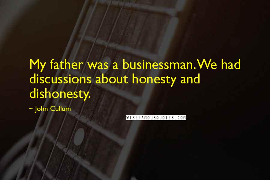 John Cullum Quotes: My father was a businessman. We had discussions about honesty and dishonesty.