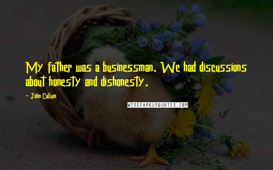 John Cullum Quotes: My father was a businessman. We had discussions about honesty and dishonesty.