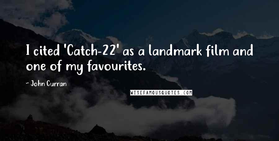 John Curran Quotes: I cited 'Catch-22' as a landmark film and one of my favourites.