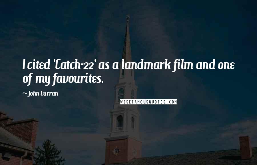 John Curran Quotes: I cited 'Catch-22' as a landmark film and one of my favourites.