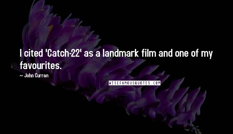 John Curran Quotes: I cited 'Catch-22' as a landmark film and one of my favourites.