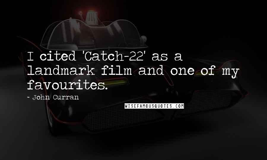 John Curran Quotes: I cited 'Catch-22' as a landmark film and one of my favourites.