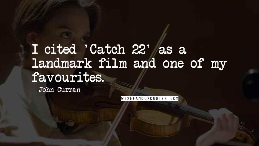 John Curran Quotes: I cited 'Catch-22' as a landmark film and one of my favourites.