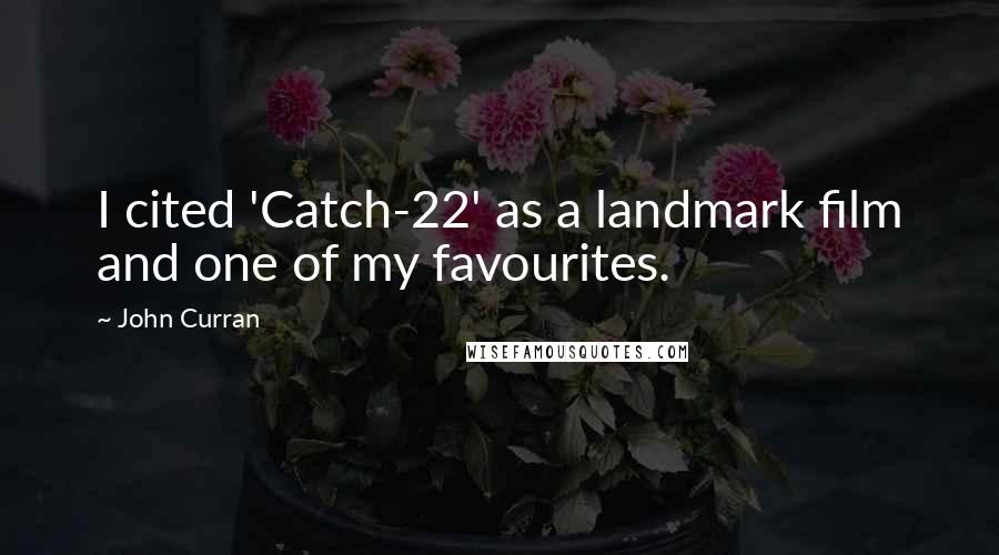 John Curran Quotes: I cited 'Catch-22' as a landmark film and one of my favourites.