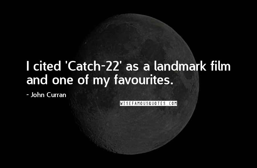 John Curran Quotes: I cited 'Catch-22' as a landmark film and one of my favourites.