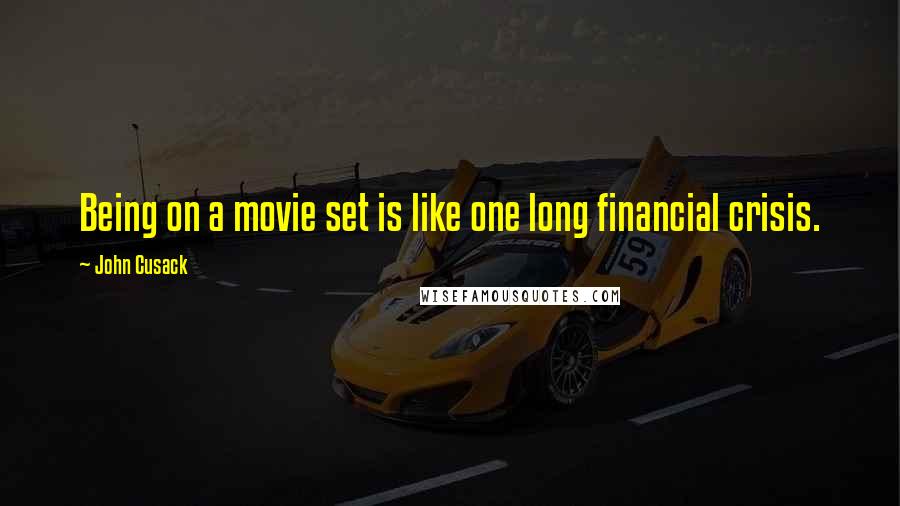 John Cusack Quotes: Being on a movie set is like one long financial crisis.