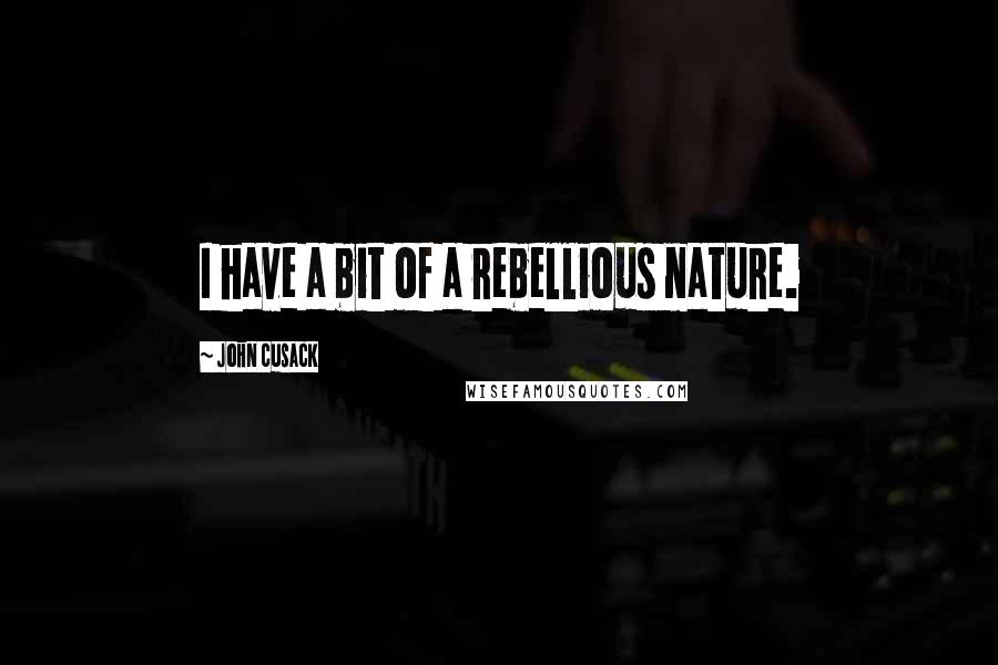 John Cusack Quotes: I have a bit of a rebellious nature.