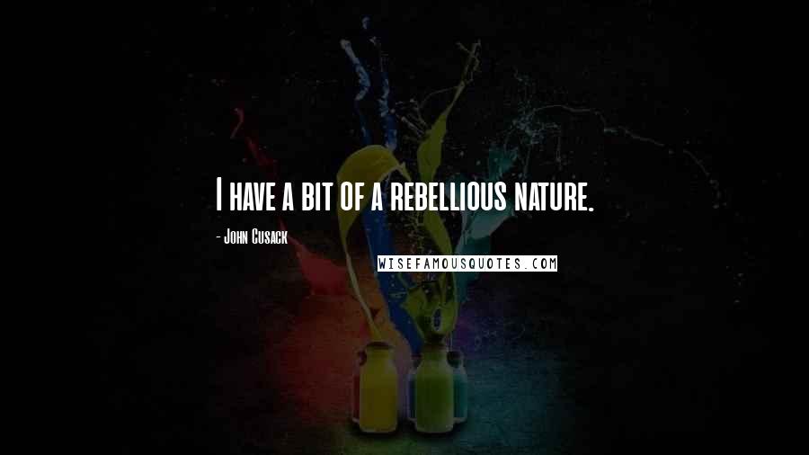 John Cusack Quotes: I have a bit of a rebellious nature.