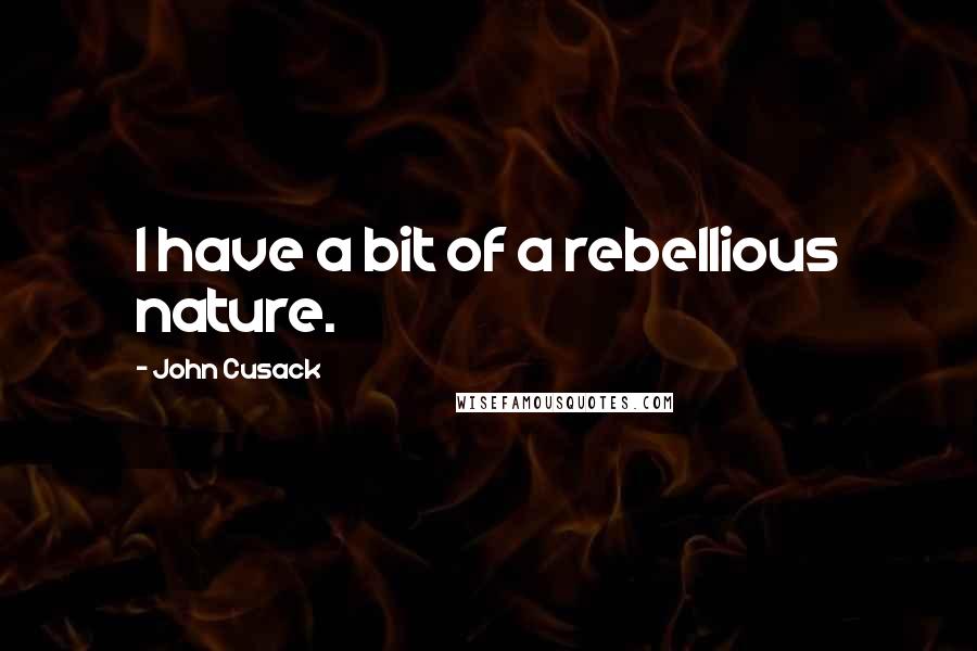 John Cusack Quotes: I have a bit of a rebellious nature.