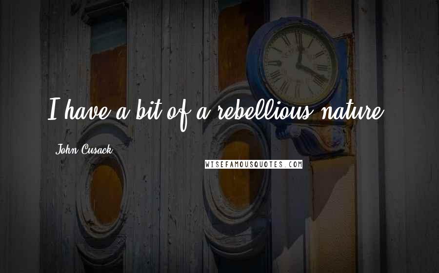 John Cusack Quotes: I have a bit of a rebellious nature.