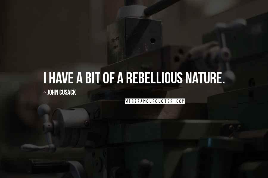 John Cusack Quotes: I have a bit of a rebellious nature.
