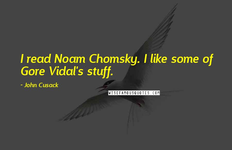 John Cusack Quotes: I read Noam Chomsky. I like some of Gore Vidal's stuff.