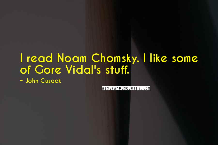 John Cusack Quotes: I read Noam Chomsky. I like some of Gore Vidal's stuff.