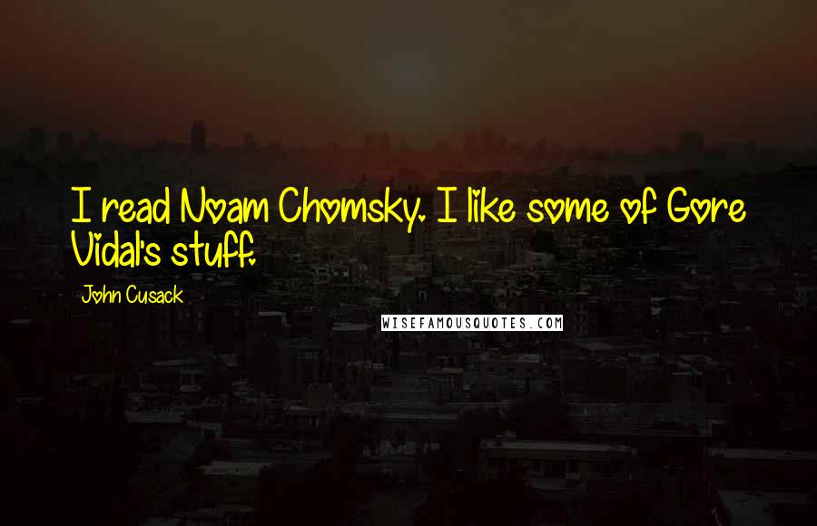 John Cusack Quotes: I read Noam Chomsky. I like some of Gore Vidal's stuff.
