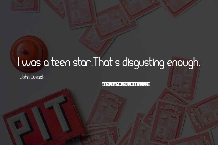 John Cusack Quotes: I was a teen star. That's disgusting enough.