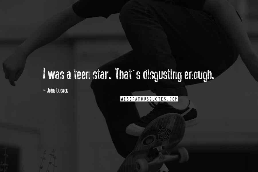 John Cusack Quotes: I was a teen star. That's disgusting enough.