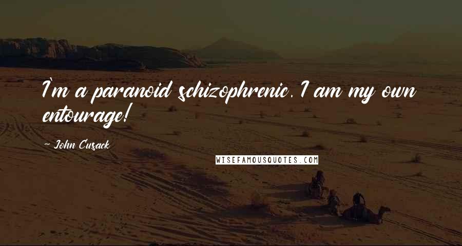 John Cusack Quotes: I'm a paranoid schizophrenic. I am my own entourage!
