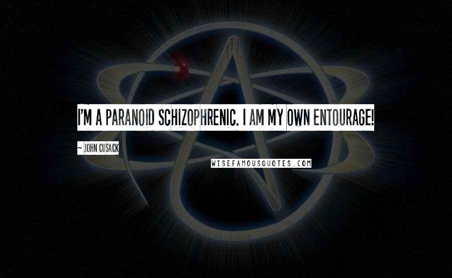 John Cusack Quotes: I'm a paranoid schizophrenic. I am my own entourage!