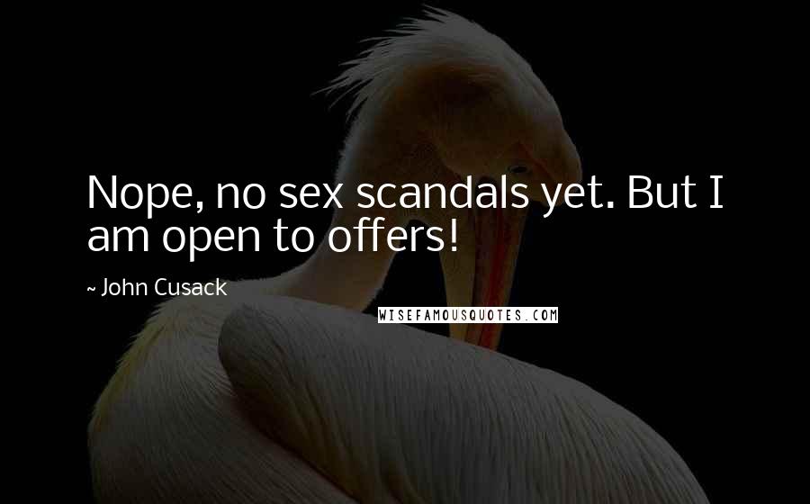 John Cusack Quotes: Nope, no sex scandals yet. But I am open to offers!