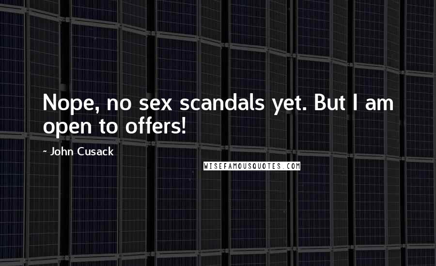 John Cusack Quotes: Nope, no sex scandals yet. But I am open to offers!