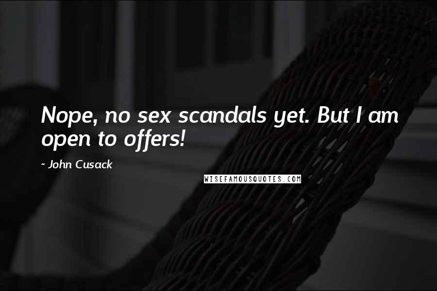 John Cusack Quotes: Nope, no sex scandals yet. But I am open to offers!