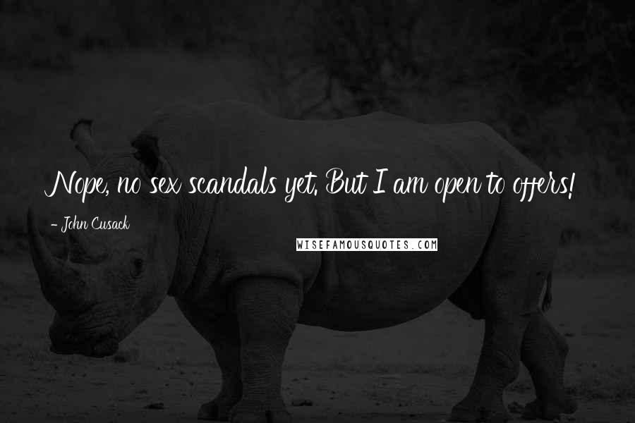 John Cusack Quotes: Nope, no sex scandals yet. But I am open to offers!